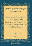 Relations Politiques Des Comtes de Foix Avec La Catalogne Jusqu'au Commencement Du Xive Sicle, Vol. 2 (Classic Reprint)