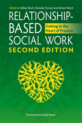 Relationship-Based Social Work: Getting to the Heart of Practice - Ruch, Gillian, Dr. (Editor), and Turney, Danielle (Editor), and Ward, Adrian (Editor)