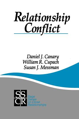 Relationship Conflict: Conflict in Parent-Child, Friendship, and Romantic Relationships - Canary, Daniel J, Dr., PhD, and Cupach, William R, Dr., Ph.D., and Messman, Susan J, Dr.