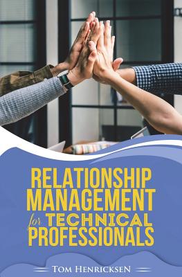 Relationship Management for Technical Professionals - Henricksen, Tom