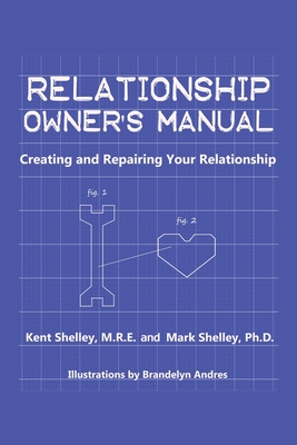 Relationship Owner's Manual: Creating and Repairing Your Relationship - Shelley M R E, Kent, and Shelley, Mark