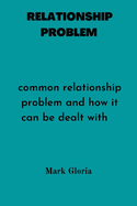 Relationship Problems: Common relationship problems and how it can be dealt with.