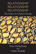 Relationship, Relationship, Relationship: The Heart of a Mature Society - Humphreys, Tony, and Ruddle, Helen