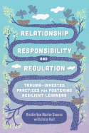 Relationship, Responsibility, and Regulation: Trauma-Invested Practices for Fostering Resilient Learners