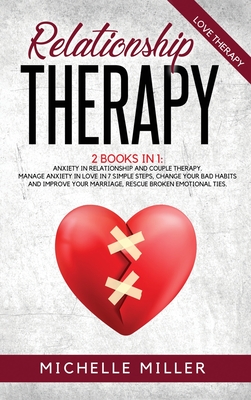 Relationship Therapy: 2 BOOKS IN 1: ANXIETY IN RELATIONSHIP AND COUPLE THERAPY. Manage anxiety in love in 7 simple steps, change your bad habits and improve your marriage, rescue broken emotional relationships. - Miller, Michelle