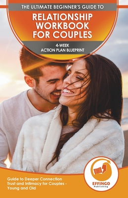 Relationship Workbook for Couples: The Ultimate Beginner's Relationship Workbook for Couples - 4-Week Action Plan Blueprint Guide to Deeper Connection, Trust, and Intimacy for Couples - Young and Old - Evelyn, Isabella, and Publishing, Effingo