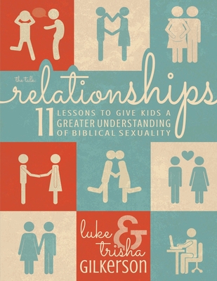 Relationships: 11 Lessons to Give Kids a Greater Understanding of Biblical Sexuality - Gilkerson, Trisha, and Gilkerson, Luke