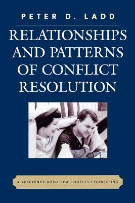 Relationships and Patterns of Conflict Resolution: A Reference Book for Couples Counselling - Ladd, Peter D