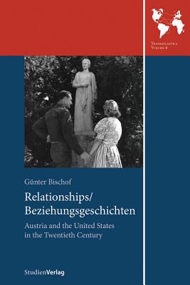 Relationships/Beziehungsgeschichten: Austria and the United States in the Twentieth Century - Bischof, Gunter