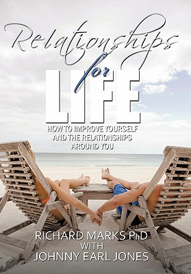 Relationships for Life: How To Improve Yourself and the Relationships Around You - Marks, Richard, PhD