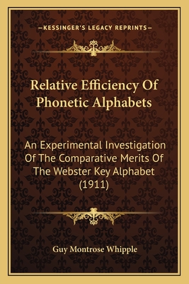 Relative Efficiency Of Phonetic Alphabets: An Experimental Investigation Of The Comparative Merits Of The Webster Key Alphabet (1911) - Whipple, Guy Montrose