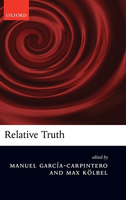 Relative Truth - Garca-Carpintero, Manuel (Editor), and Kolbel, Max (Editor)