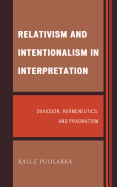 Relativism and Intentionalism in Interpretation: Davidson, Hermeneutics, and Pragmatism