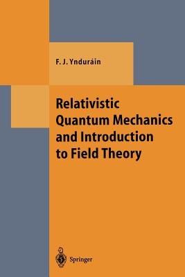 Relativistic Quantum Mechanics and Introduction to Field Theory - Yndurain, Francisco J