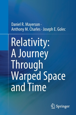 Relativity: A Journey Through Warped Space and Time - Mayerson, Daniel R, and Charles, Anthony M, and Golec, Joseph E