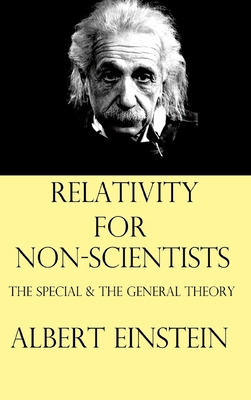 Relativity for Non-Scientists: The Special and The General Theory - Einstein, Albert