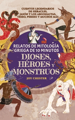 Relatos de mitolog?a griega de 10 minutos- Dioses, h?roes y monstruos: Cuentos legendarios de Heracles, Jas?n y los argonautas, Teseo, Perseo y muchos ms - Chester, Joy