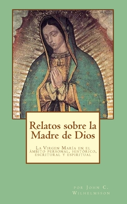 Relatos sobre la Madre de Dios: La Virgen Mar?a en el ambito personal, hist?rico, escritural y espiritual - Velasco, Mar?a Jos? Mart?n (Translated by), and Wilhelmsson, John C