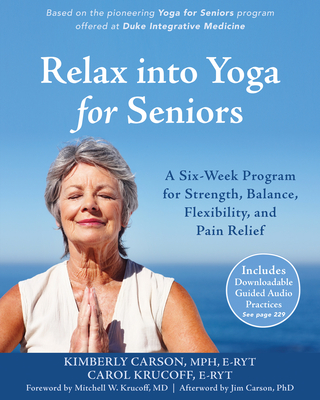 Relax Into Yoga for Seniors: A Six-Week Program for Strength, Balance, Flexibility, and Pain Relief - Carson, Kimberly, MPH, and Krucoff, Carol, and Krucoff, Mitchell W, MD (Foreword by)