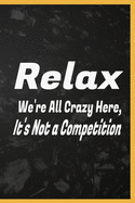 Relax We're All Crazy Here, It's Not a Competition: relax relaxing relaxation coloring relaxed book gifts prevention relaxed workbook renew adults kids god techniques women fit relaxercise just seniors stretch response men relaciones