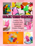 Relax with Origami: Explore Your Creativity with Simple and Enjoyable Origami Designs