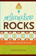 Relaxation Rocks: 30 Ways to Unwind at Home