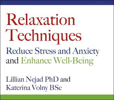 Relaxation Techniques: Reduce Stress and Anxiety and Enhance Well-Being - Nejad, Lillian, PhD, and Volny, Katerina, BSc