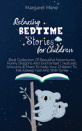 Relaxing Bedtime Stories for Children: Best Collection Of Beautiful Adventures, Funny Dragons And Enchanted Creatures, Unicorns & More To Help Your Children To Fall Asleep Fast And With Smile