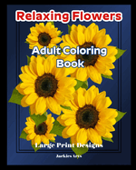 Relaxing Flowers Adult Coloring Book: Large Print Designs