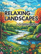 Relaxing Landscapes Coloring Book for Adults: 50 Amazingly Serene Landscapes Coloring Book for Adults - Festive Flowers, Relaxing Rivers, and Beautiful Unique Hideaways to Color