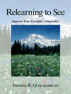 Relearning to See: Improve Your Eyesight--Naturally!