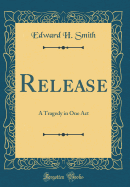 Release: A Tragedy in One Act (Classic Reprint)