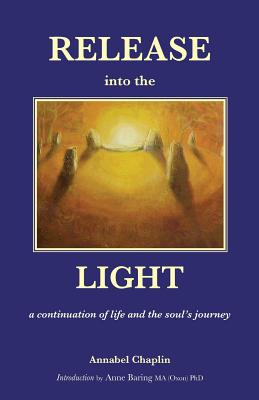 Release into the Light: a Continuation of Life and the Soul's Journey - Chaplin, Annabel, and Baring, Anne (Introduction by)