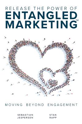 Release the Power of ENTANGLED MARKETING(TM): Moving Beyond Engagement - Jespersen, Sebastian, and Rapp, Stan