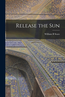 Release the Sun - Sears, William B