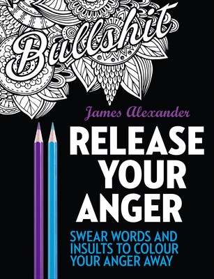 Release Your Anger: Midnight Edition: An Adult Coloring Book with 40 Swear Words to Color and Relax - Alexander, James