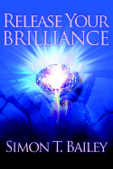 Release Your Brilliance - Bailey, Simon T, Mr.