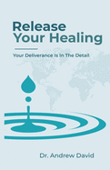 Release Your Healing: Your Deliverance Is In The Detail