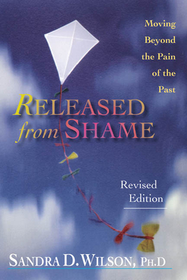 Released from Shame: Moving Beyond the Pain of the Past - Wilson, Sandra D, Dr., Ph.D.
