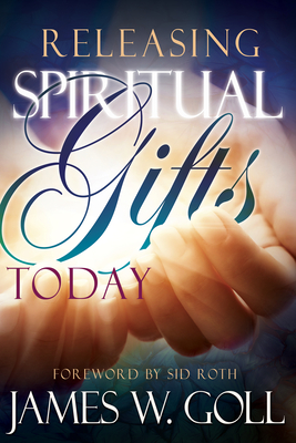 Releasing Spiritual Gifts Today - Goll, James W, and Roth, Sid (Foreword by)