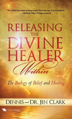 Releasing the Divine Healer Within - Clark, Dennis, Dr., and Clark, Jen, Dr.