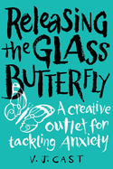 Releasing the Glass Butterfly: A Creative Outlet For Tackling Anxiety