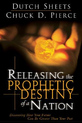 Releasing the Prophetic Destiny of a Nation - Sheets, Dutch, and Pierce, Chuck D, Dr.