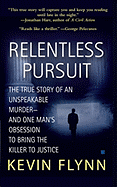 Relentless Pursuit: The True Story of an Unspeakable Murder -- And One Man's Obsession to Bring the Killer to Justice - Flynn, Kevin