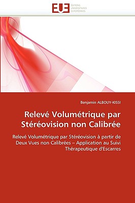 Relev? Volum?trique Par St?r?ovision Non Calibr?e: Relev? Volum?trique Par St?r?ovision ? Partir De Deux Vues Non Calibr?es? Application Au Suivi...D'Escarres (Omn. Univ. Europ. ) (French Edition) - Albouy-Kissi, Benjamin