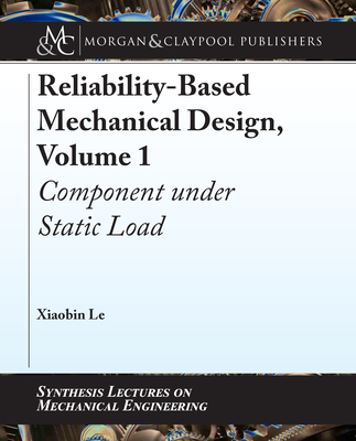 Reliability-Based Mechanical Design, Volume 1: Component Under Static Load - Le, Xiaobin