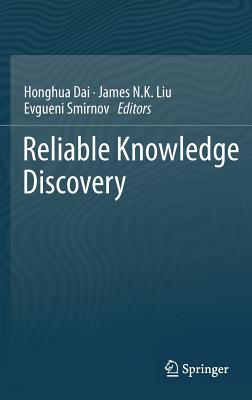 Reliable Knowledge Discovery - Dai, Honghua (Editor), and Liu, James N. K. (Editor), and Smirnov, Evgueni (Editor)