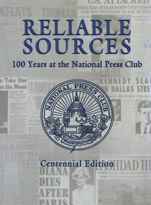 Reliable Sources: 100 Years at the National Press Club - Centennial Edition - Klein, Gil, and Turner Publishing (Compiled by)