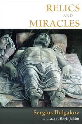 Relics and Miracles: Two Theological Essays - Bulgakov, Sergius, and Jakim, Boris (Translated by)