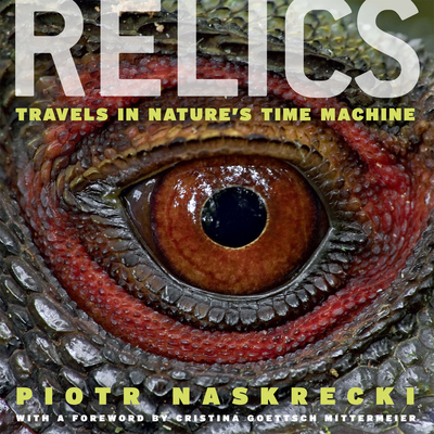 Relics: Travels in Nature's Time Machine - Naskrecki, Piotr, and Mittermeier, Cristina Goettsch (Foreword by)